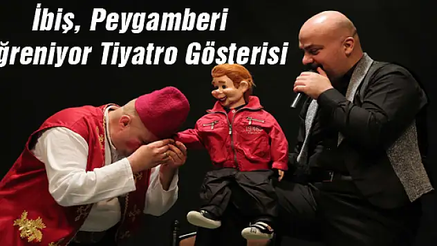 'İbiş, Peygamberi Öğreniyor' Tiyatro Gösterisi