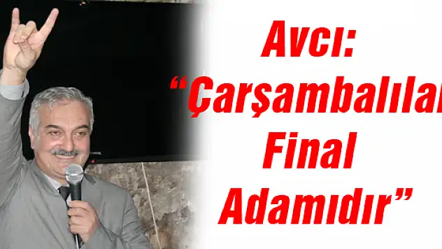 Avcı: 'Çarşambalılar Final Adamıdır'