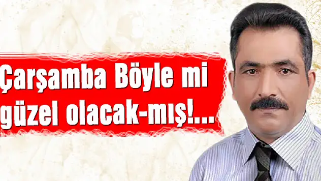 Çarşamba Böyle mi güzel olacak-mış!...