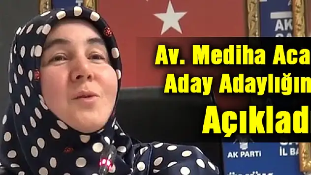 Av. Mediha Acar Aday Adaylığını Açıkladı
