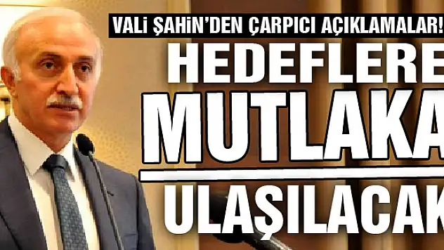 Vali Şahin'den çarpıcı açıklamalar