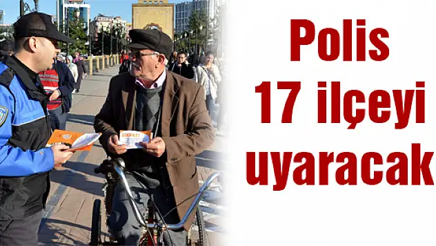Polis 17 ilçeyi uyaracak