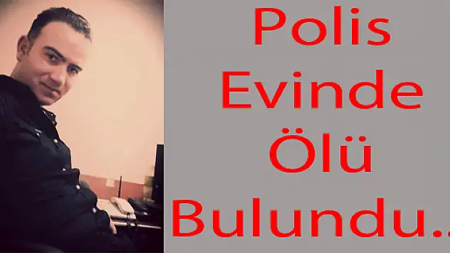 POLİS MEMURU YATAĞINDA ÖLÜ BULUNDU