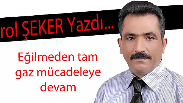 Eğilmeden tam gaz mücadeleye devam