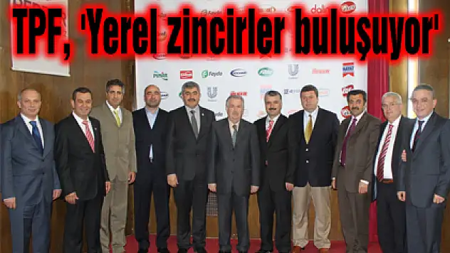 TPF, 'Yerel zincirler buluşuyor'