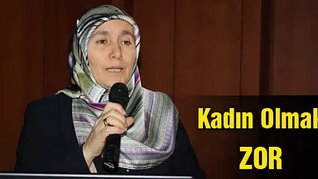  'KADIN OLMAK ZOR'