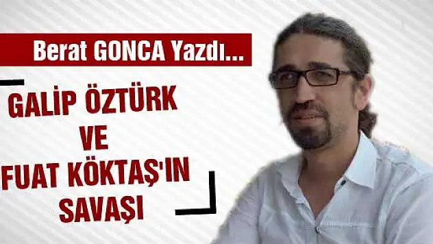 GALİP ÖZTÜRK VE FUAT KÖKTAŞ'IN SAVAŞI