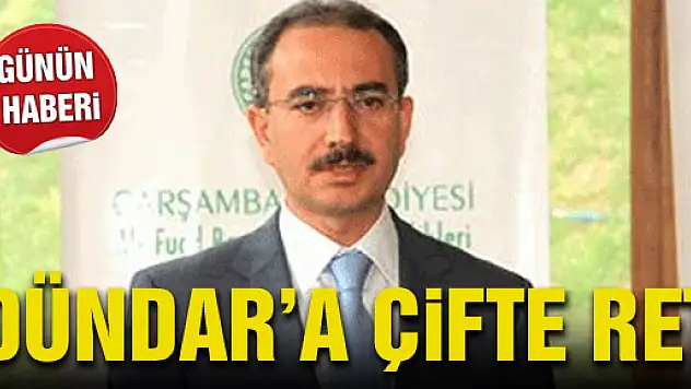 DÜNDAR'A ÇİFTE RET 