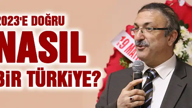 2023'E DOĞRU NASIL BİR TÜRKİYE?
