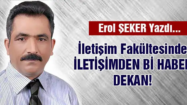 İletişim Fakültesinde İLETİŞİMDEN Bİ HABER DEKAN!