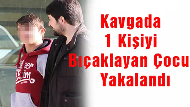 Kavgada 1 Kişiyi Bıçaklayan Çocuk Yakalandı