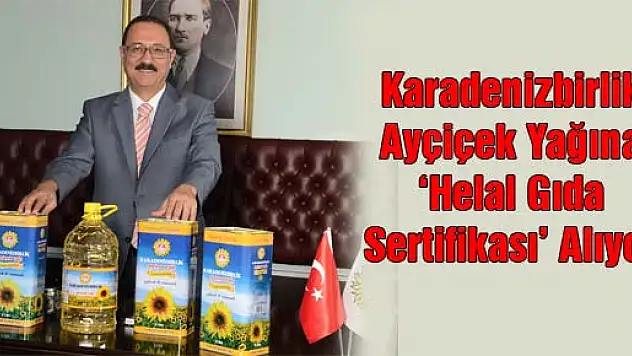 Karadenizbirlik Ayçiçek Yağına 'Helal Gıda Sertifikası' Alıyor