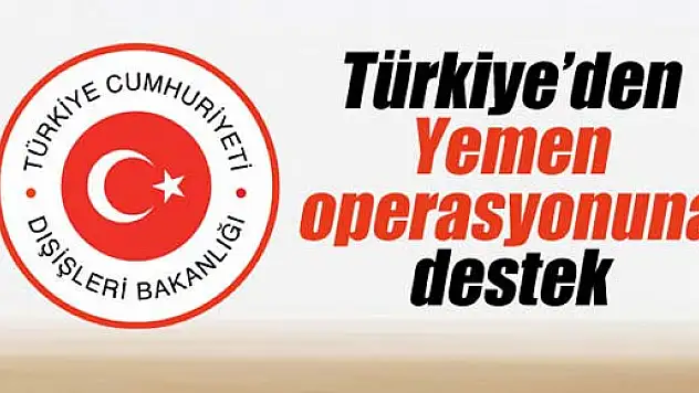 Dışişleri Bakanlığı: 'Yemen'deki operasyonu destekliyoruz'