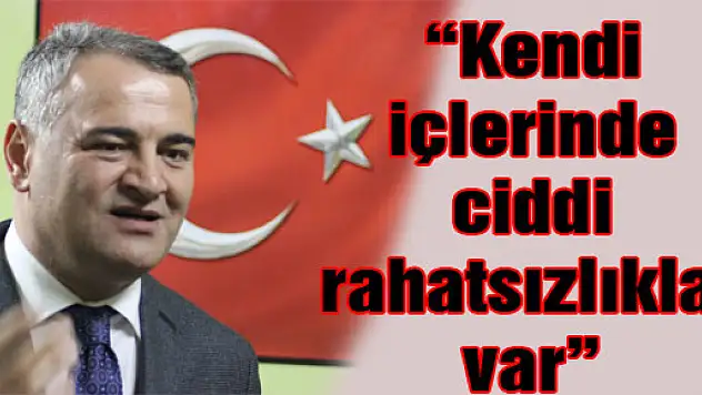 'Kendi içlerinde ciddi rahatsızlıklar var'