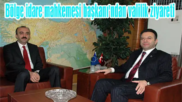 Bölge idare mahkemesi başkanı'ndan valilik ziyareti