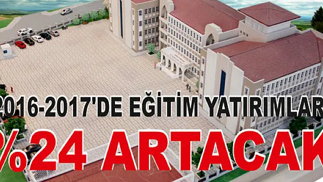 2016-2017'DE EĞİTİM YATIRIMLARI %24 ARTACAK
