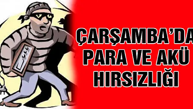 ÇARŞAMBA'DA PARA VE AKÜ HIRSIZLIĞI