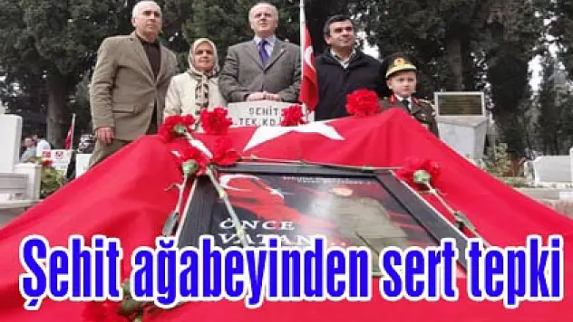 Şehit ağabeyinden sert tepki