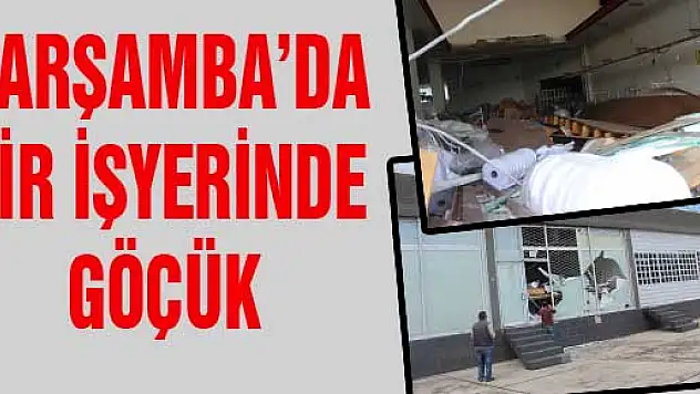 ÇARŞAMBA'DA BİR İŞYERİNDE GÖÇÜK