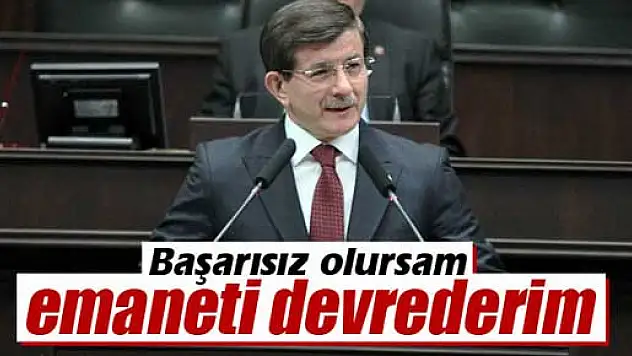 Başbakan Davutoğlu: 'Başarısız olursam emaneti devrederim'