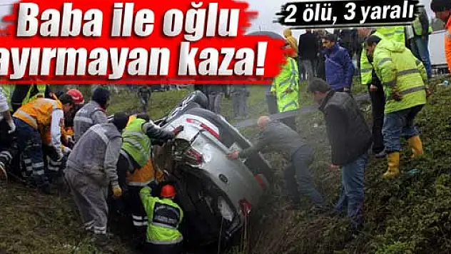 Baba ile oğlu ayırmayan kaza!