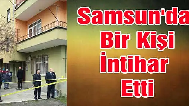 Samsun'da Bir Kişi İntihar Etti
