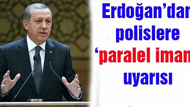Erdoğan'dan polislere 'paralel imam' uyarısı