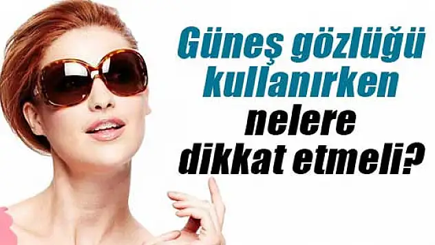 Yaz aylarında bilinçli güneş gözlüğü seçimi önemli