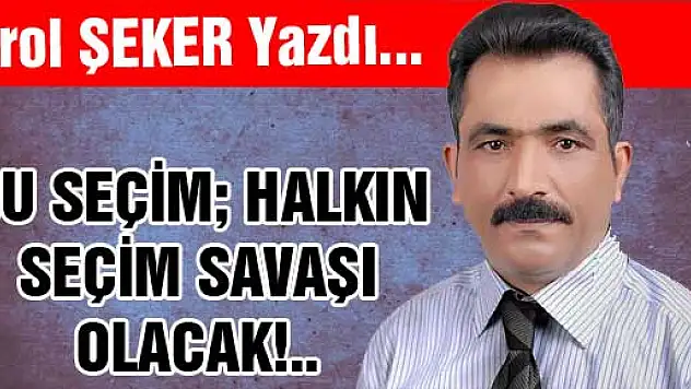 BU SEÇİM HALKIN SEÇİM SAVAŞI OLACAK!..