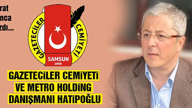 GAZETECİLER CEMİYETİ VE METRO HOLDİNG DANIŞMANI HATİPOĞLU