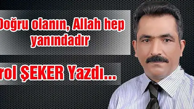 Doğru olanın, Allah hep yanındadır