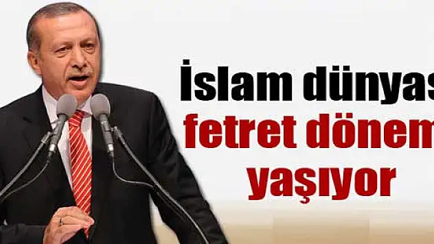 Erdoğan: 'İslam dünyası bugün bir fetret dönemi yaşıyor'