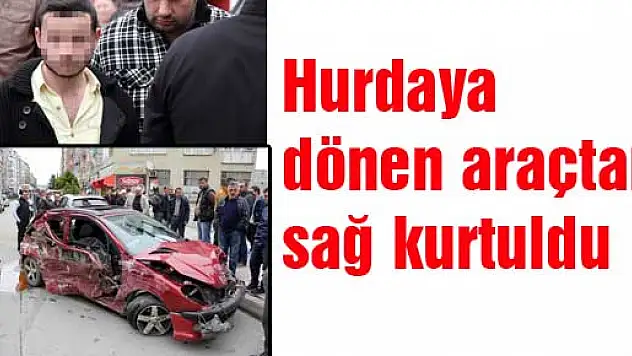 Hurdaya dönen araçtan sağ kurtuldu
