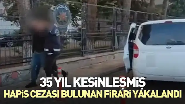 35 Yıl Kesinleşmiş Hapis Cezası Bulunan Firari, Yakalandı