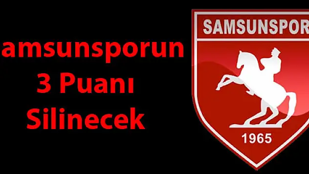 samsunsporun 3 puanı siliniyor