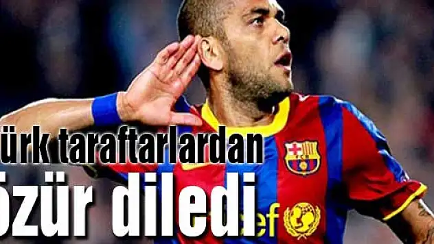 Dani Alves Türk taraftarlardan özür diledi