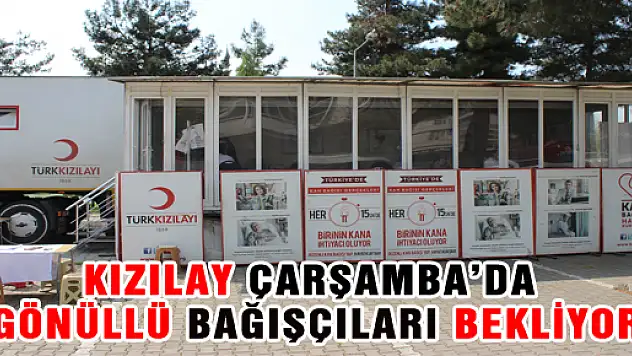 KIZILAY ÇARŞAMBA'DA GÖNÜLLÜ BAĞIŞÇILARI BEKLİYOR