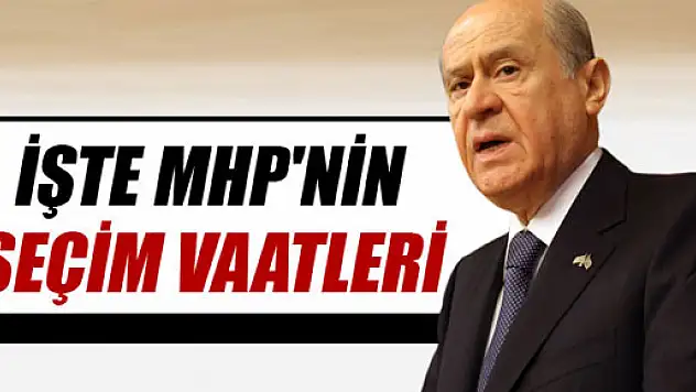İşte MHP'nin seçim vaatleri