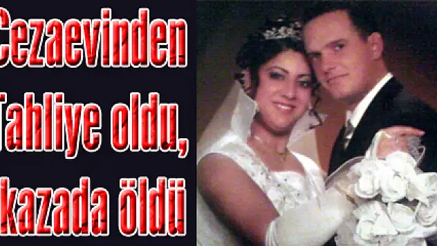 Cezaevinden Tahliye oldu, kazada öldü