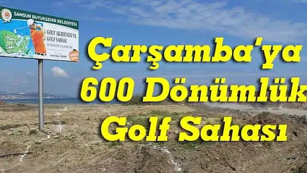 Çarşamba'ya 600 dönümlük Golf Sahası