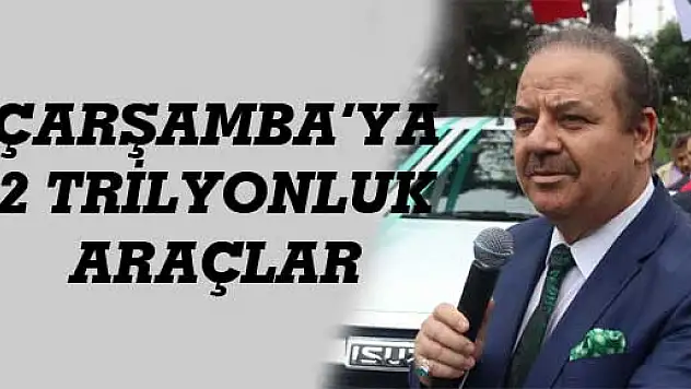 ÇARŞAMBA'YA 2 TRİLYONLUK ARAÇLAR