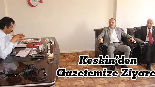 Keskin'den gazetemize ziyaret