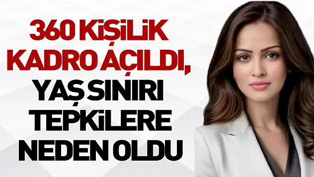 360 Kişilik Kadro Açıldı, Yaş Sınırı Tepkilere neden oldu