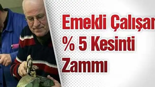 Emekli Çalışana % 5 Kesinti Zammı