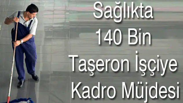 Sağlıkta 140 bin taşeron işçiye kadro müjdesi