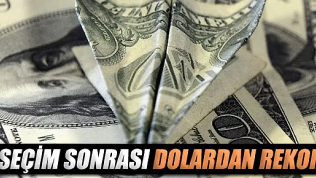 Seçim sonrası dolar rekor kırdı