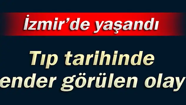 Bu tıp tarihinde ender görülen bir olay!