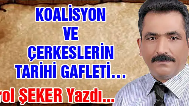 KOALİSYON VE ÇERKESLERİN TARİHİ GAFLETİ…