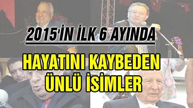 2015'in ilk 6 ayında hayatını kaybeden ünlü isimler