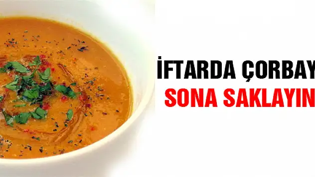 İftarda çorbayı sona saklayın!